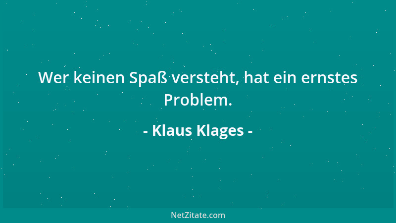 Klaus Klages - Wer keinen Spaß versteht, hat ein ernstes Problem....