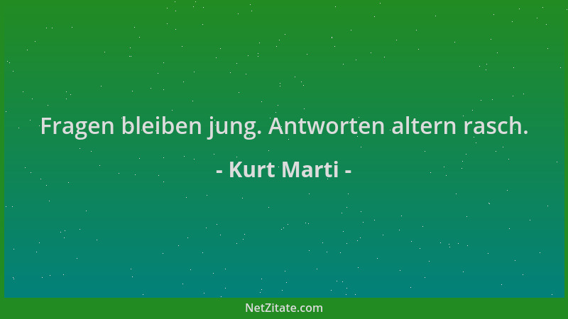 Kurt Marti - Fragen bleiben jung. Antworten altern rasch....