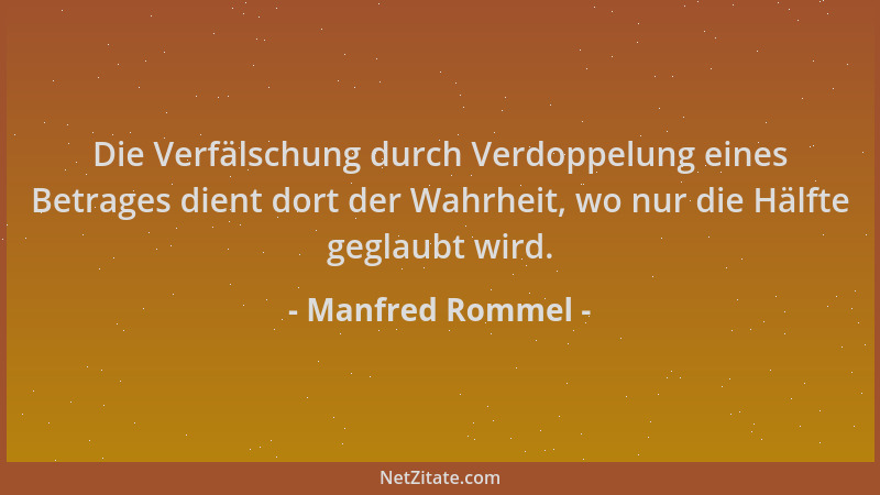 Manfred Rommel - Die Verfälschung durch Verdoppelung eines Betrages dient dort der Wahrheit, wo nur die Hälfte geglaubt wir...