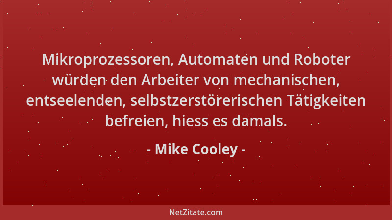 Mike Cooley - Mikroprozessoren, Automaten und Roboter würden den Arbeiter von mechanischen, entseelenden, selbstzerstöreris...