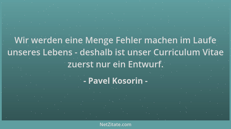 Pavel Kosorin - Wir werden eine Menge Fehler machen im Laufe unseres Lebens - deshalb ist unser Curriculum Vitae zuerst nur...