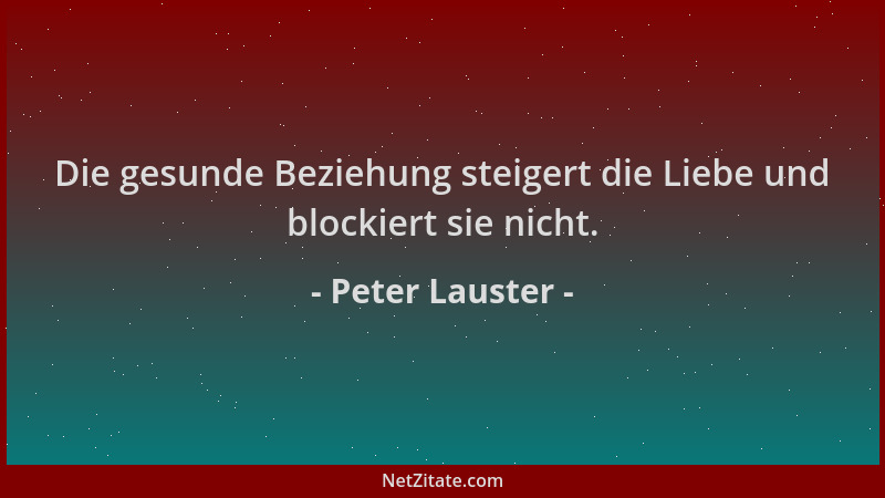 Peter Lauster - Die gesunde Beziehung steigert die Liebe und blockiert sie nicht....