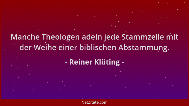 Reiner Klüting - Manche Theologen adeln jede Stammzelle mit der Weihe einer biblischen Abstammung....