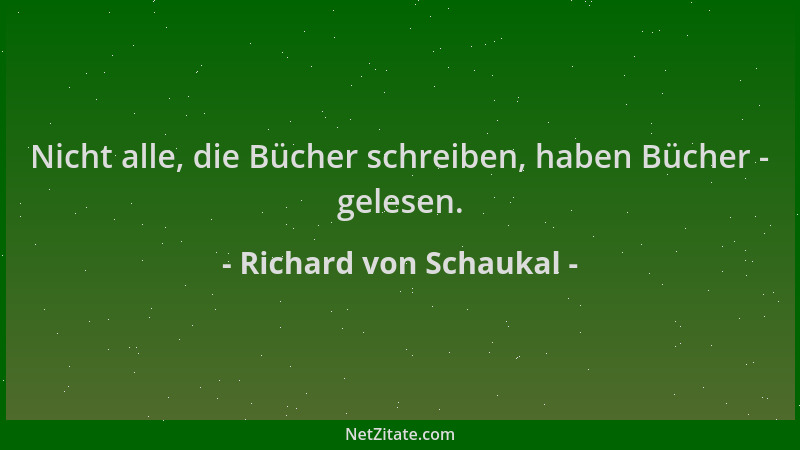Richard von Schaukal - Nicht alle, die Bücher schreiben, haben Bücher - gelesen....
