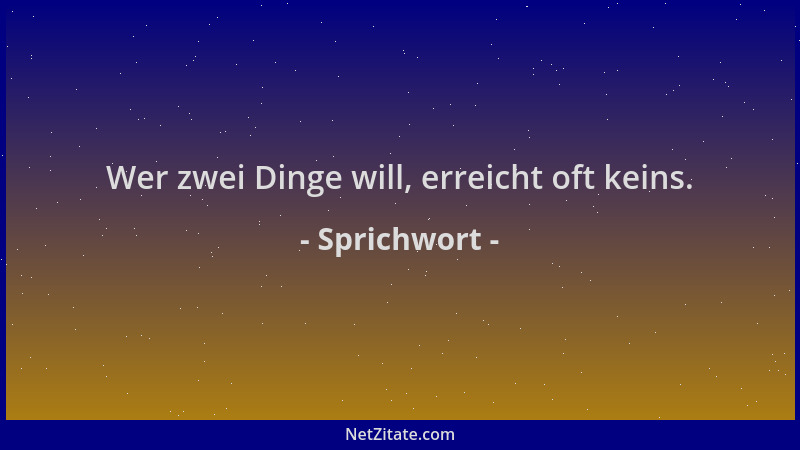 Sprichwort - Wer zwei Dinge will, erreicht oft keins....