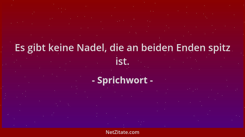 Sprichwort - Es gibt keine Nadel, die an beiden Enden spitz ist....