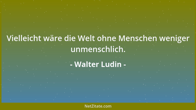Walter Ludin - Alt ist, wer Geschichten erzählt, die er mit Jahrzehnten statt mit Jahren datieren muß....