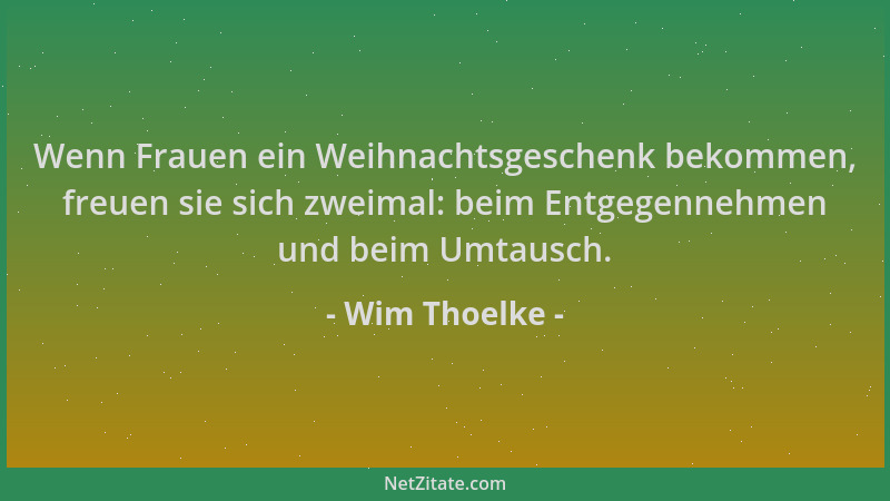 Wim Thoelke - Wenn Frauen ein Weihnachtsgeschenk bekommen, freuen sie sich zweimal: beim Entgegennehmen und beim Umtausch....