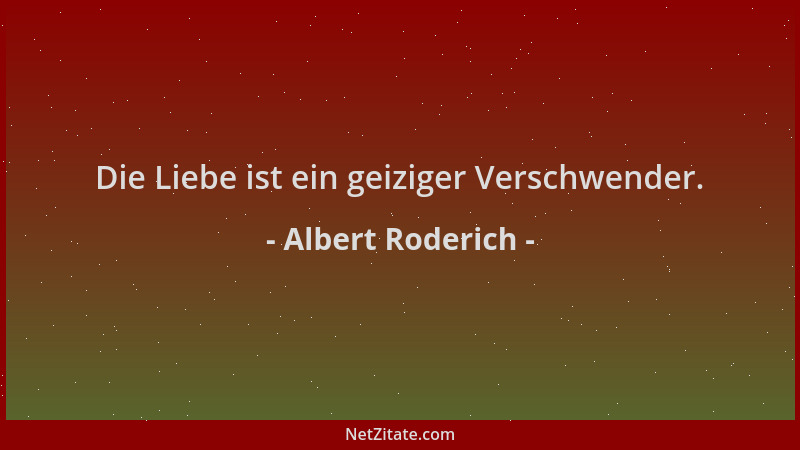 Albert Roderich - Die Liebe ist ein geiziger Verschwender....