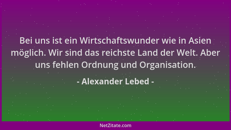 Alexander Lebed - Bei uns ist ein Wirtschaftswunder wie in Asien möglich. Wir sind das reichste Land der Welt. Aber uns feh...