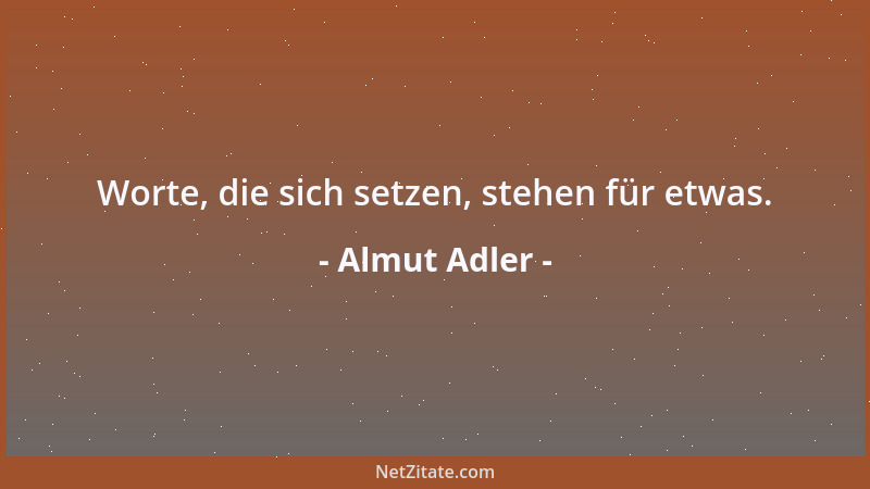 Almut Adler - Worte, die sich setzen, stehen für etwas....