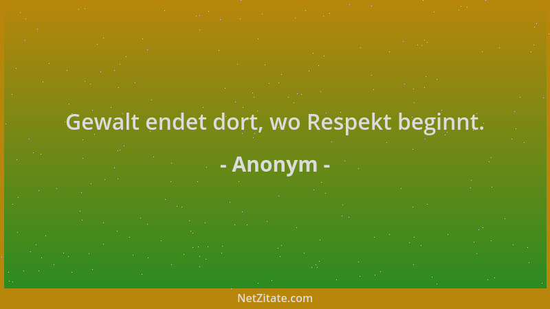 Anonym - Gewalt endet dort, wo Respekt beginnt....