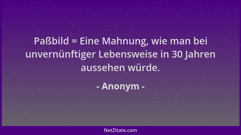 Anonym - Paßbild = Eine Mahnung, wie man bei unvernünftiger Lebensweise in 30 Jahren aussehen würde....