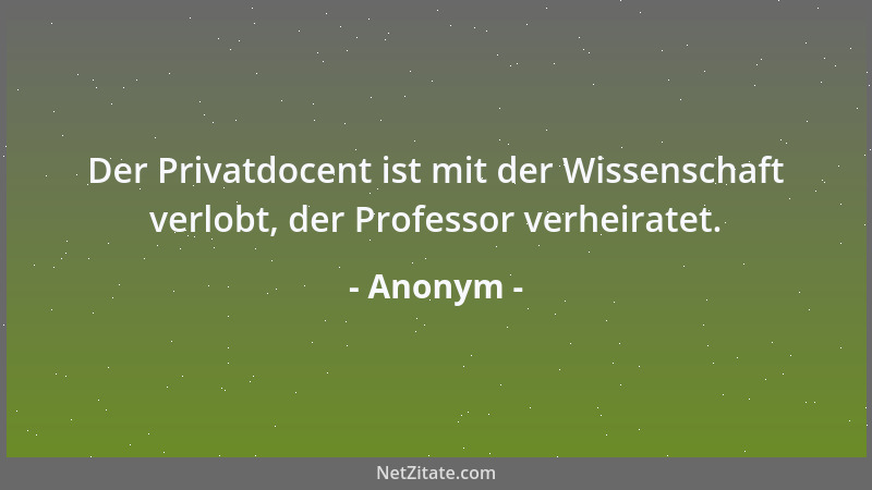 Anonym - Der Privatdocent ist mit der Wissenschaft verlobt, der Professor verheiratet....