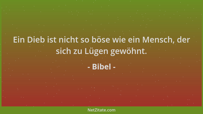 Bibel - Ein Dieb ist nicht so böse wie ein Mensch, der sich zu Lügen gewöhnt....