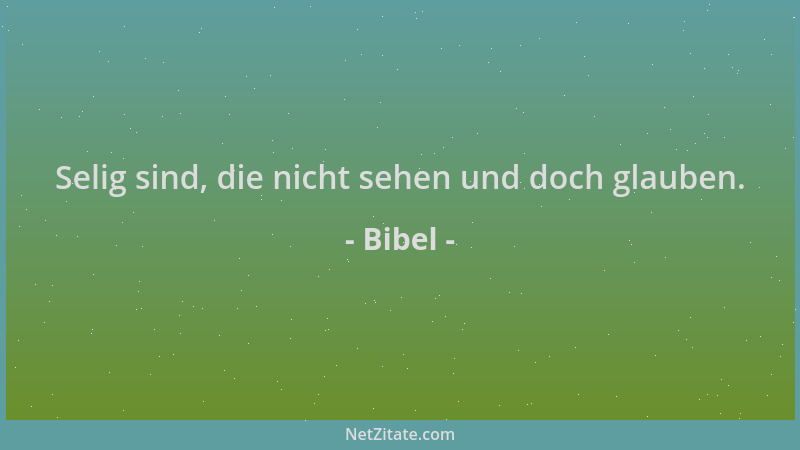 Bibel - Selig sind, die nicht sehen und doch glauben....