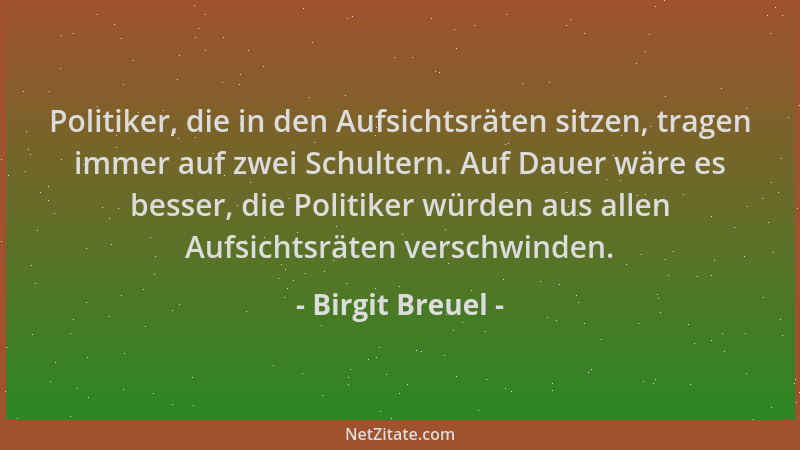 Birgit Breuel - Politiker, die in den Aufsichtsräten sitzen, tragen immer auf zwei Schultern. Auf Dauer wäre es besser, die...