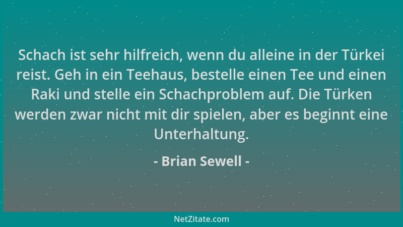 Brian Sewell - Schach ist sehr hilfreich, wenn du alleine in der Türkei reist. Geh in ein Teehaus, bestelle einen Tee und e...