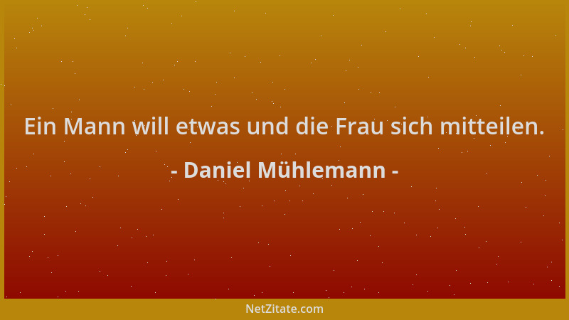 Daniel Mühlemann - Ein Mann will etwas und die Frau sich mitteilen....