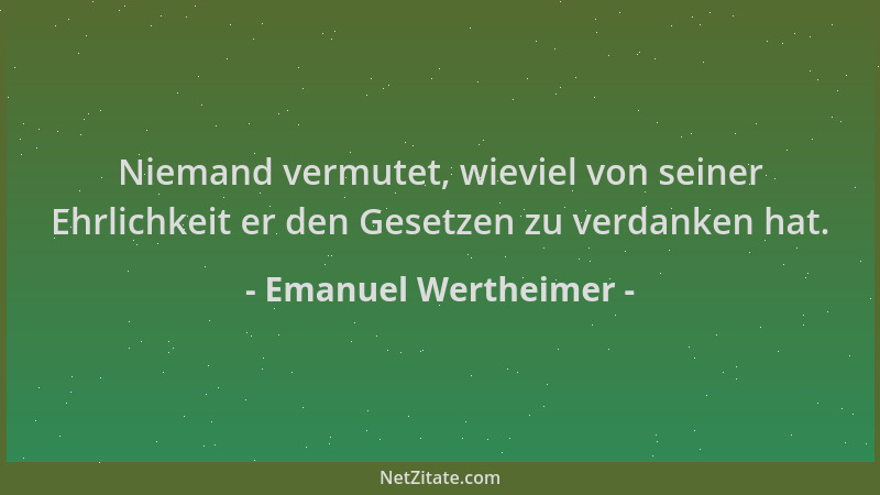 Emanuel Wertheimer - Niemand vermutet, wieviel von seiner Ehrlichkeit er den Gesetzen zu verdanken hat....