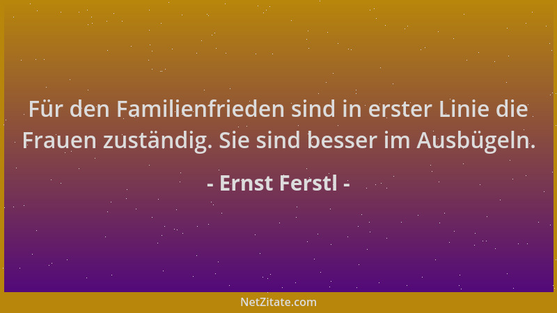Ernst Ferstl - Für den Familienfrieden sind in erster Linie die Frauen zuständig. Sie sind besser im Ausbügeln....
