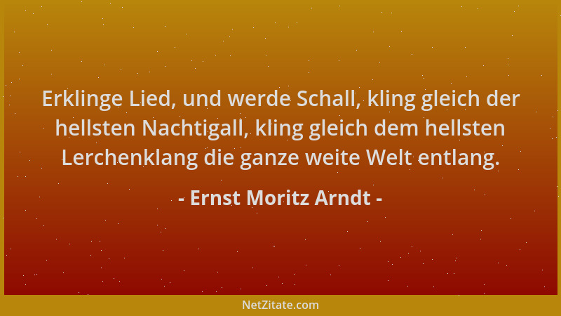 Ernst Moritz Arndt - Erklinge Lied, und werde Schall, kling gleich der hellsten Nachtigall, kling gleich dem hellsten Lerch...