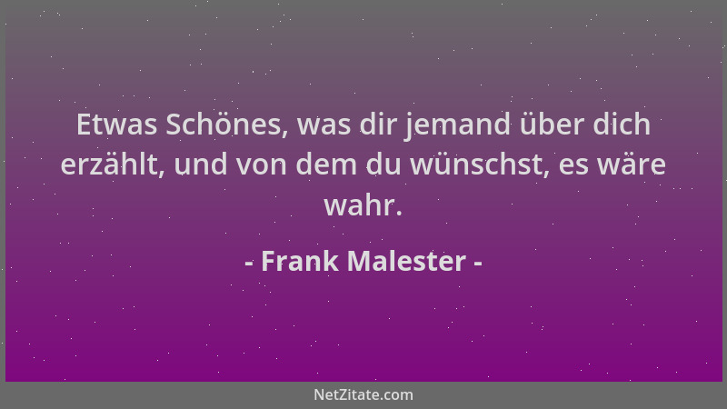 Frank Malester - Etwas Schönes, was dir jemand über dich erzählt, und von dem du wünschst, es wäre wahr....