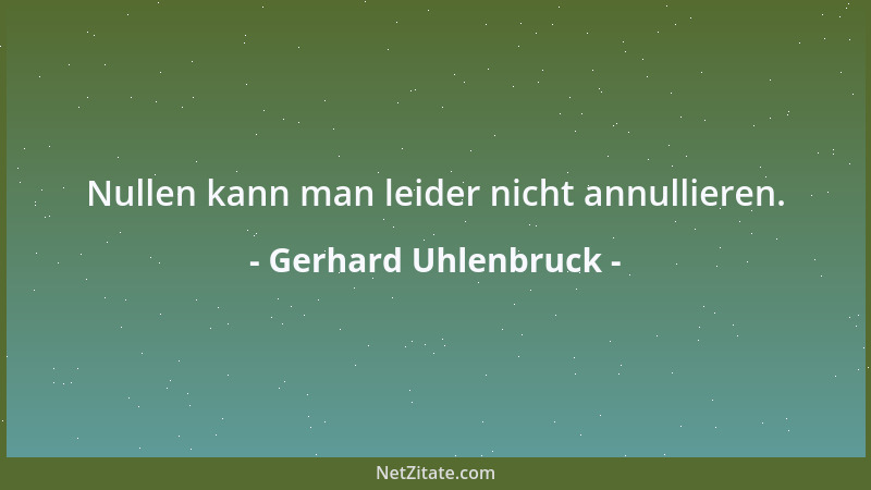 Gerhard Uhlenbruck - Nullen kann man leider nicht annullieren....