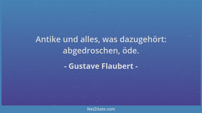 Gustave Flaubert - Antike und alles, was dazugehört: abgedroschen, öde....