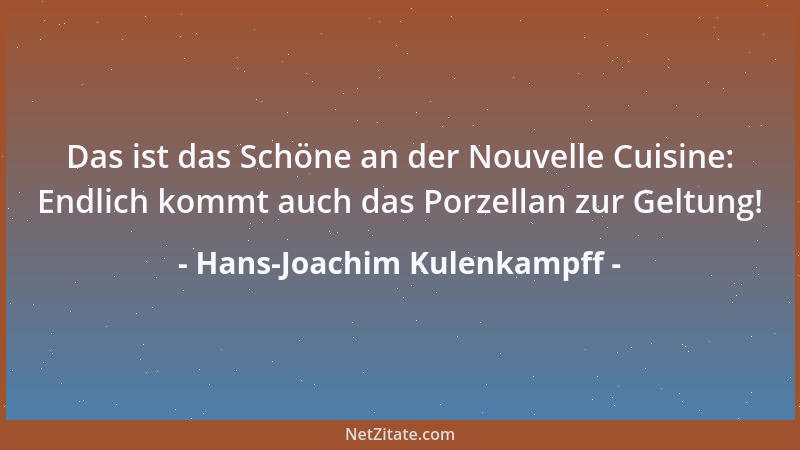 Hans-Joachim Kulenkampff - Das ist das Schöne an der Nouvelle Cuisine: Endlich kommt auch das Porzellan zur Geltung!...