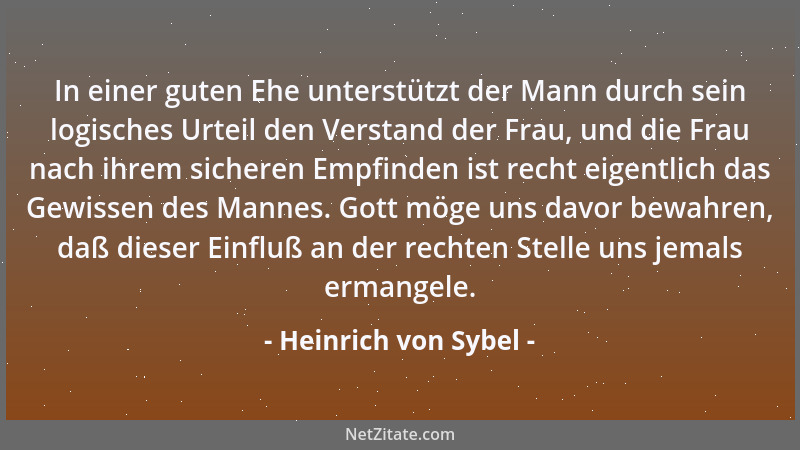 Heinrich von Sybel - In einer guten Ehe unterstützt der Mann durch sein logisches Urteil den Verstand der Frau, und die Fra...