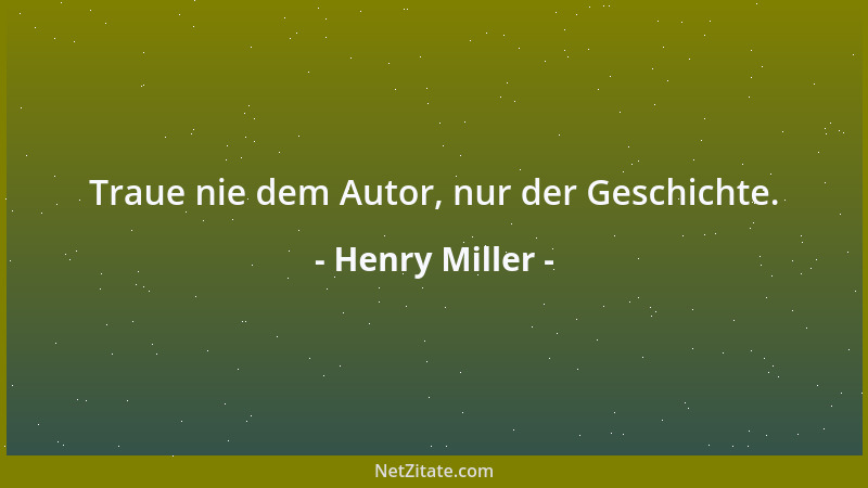 Henry Miller - Traue nie dem Autor, nur der Geschichte....