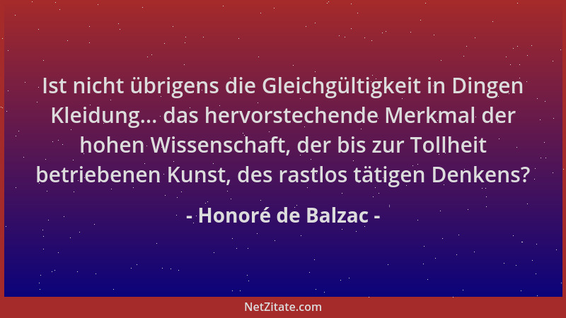 Honoré de Balzac - Ist nicht übrigens die Gleichgültigkeit in Dingen Kleidung... das hervorstechende Merkmal der hohen Wiss...