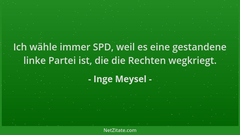 Inge Meysel - Ich wähle immer SPD, weil es eine gestandene linke Partei ist, die die Rechten wegkriegt....