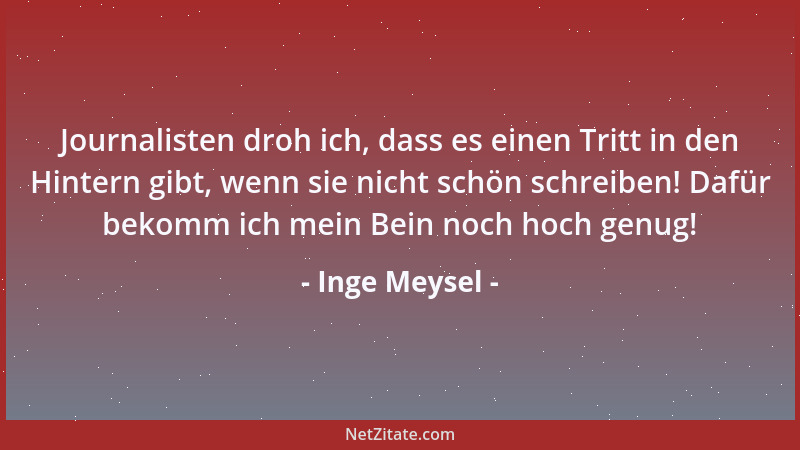 Inge Meysel - Journalisten droh ich, dass es einen Tritt in den Hintern gibt, wenn sie nicht schön schreiben! Dafür bekomm...