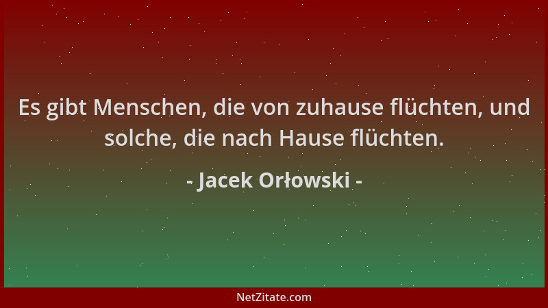 Jacek Orłowski - Es gibt Menschen, die von zuhause flüchten, und solche, die nach Hause flüchten....