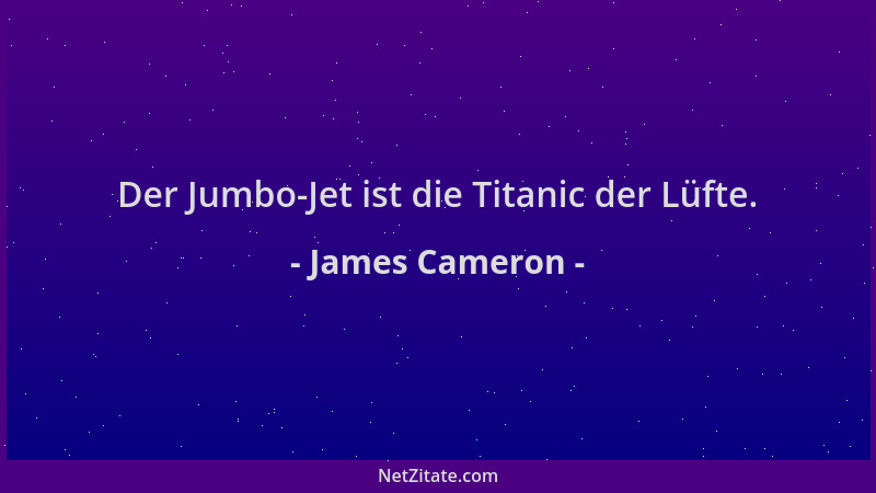 James Cameron - Der Jumbo-Jet ist die Titanic der Lüfte....