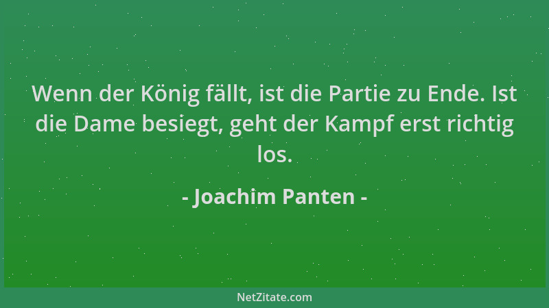Joachim Panten - Wenn der König fällt, ist die Partie zu Ende. Ist die Dame besiegt, geht der Kampf erst richtig los....