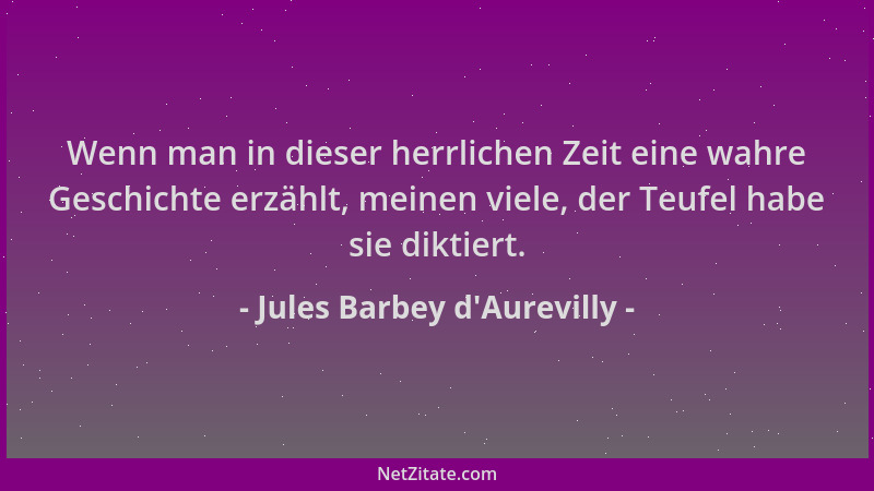 Jules Barbey d'Aurevilly - Wenn man in dieser herrlichen Zeit eine wahre Geschichte erzählt, meinen viele, der Teufel h...