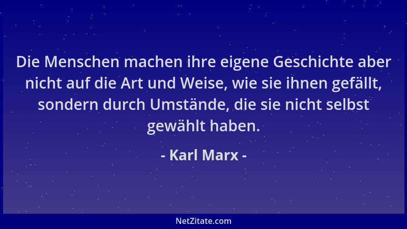 Karl Marx - Die Menschen machen ihre eigene Geschichte aber nicht auf die Art und Weise, wie sie ihnen gefällt, sondern dur...