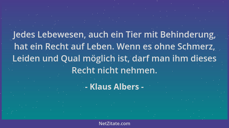 Klaus Albers - Jedes Lebewesen, auch ein Tier mit Behinderung, hat ein Recht auf Leben. Wenn es ohne Schmerz, Leiden und Qu...