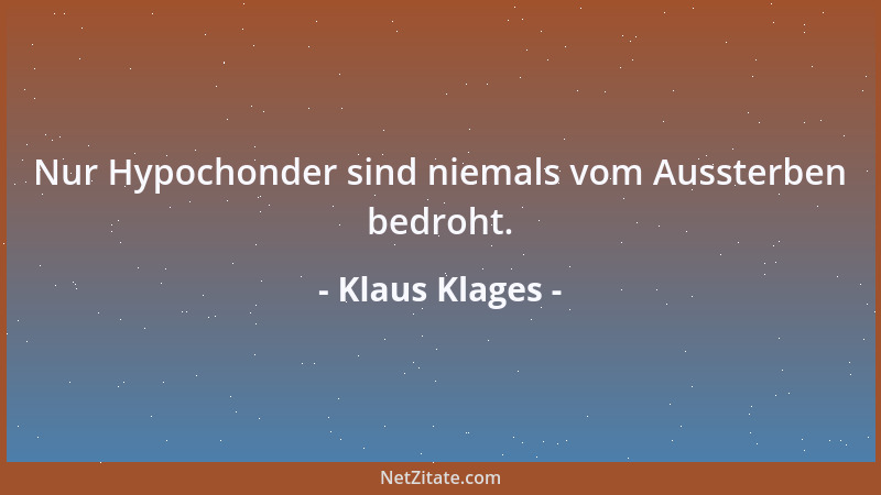 Klaus Klages - Nur Hypochonder sind niemals vom Aussterben bedroht....