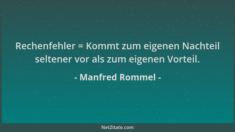 Manfred Rommel - Rechenfehler = Kommt zum eigenen Nachteil seltener vor als zum eigenen Vorteil....