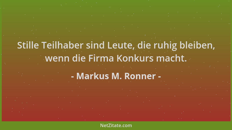 Markus M. Ronner - Stille Teilhaber sind Leute, die ruhig bleiben, wenn die Firma Konkurs macht....