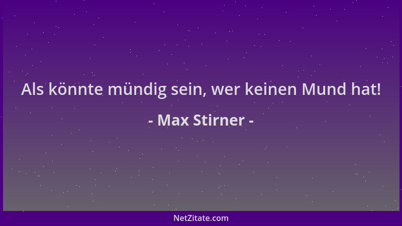 Max Stirner - Als könnte mündig sein, wer keinen Mund hat!...