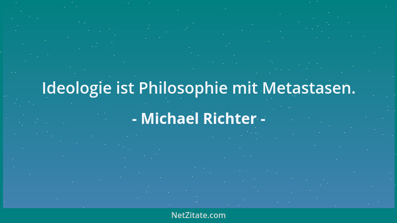 Michael Richter - Ideologie ist Philosophie mit Metastasen....