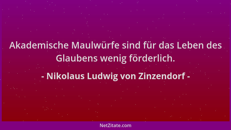 Nikolaus Ludwig von Zinzendorf - Akademische Maulwürfe sind für das Leben des Glaubens wenig förderlich....