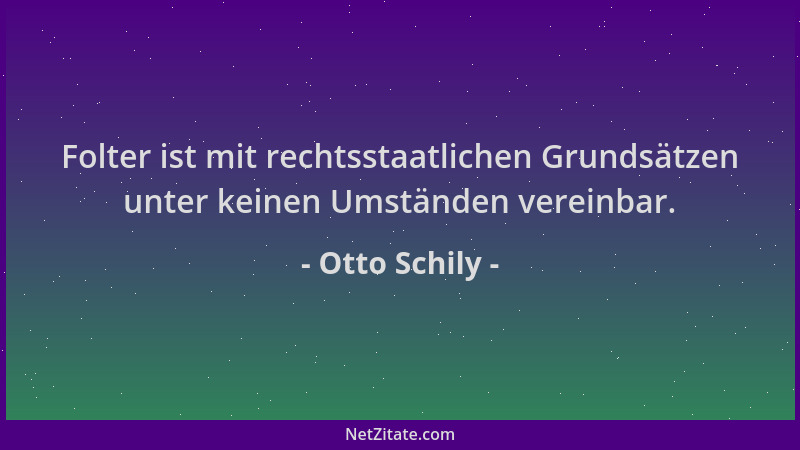 Otto Schily - Folter ist mit rechtsstaatlichen Grundsätzen unter keinen Umständen vereinbar....