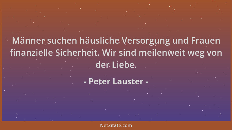 Peter Lauster - Männer suchen häusliche Versorgung und Frauen finanzielle Sicherheit. Wir sind meilenweit weg von der Liebe...
