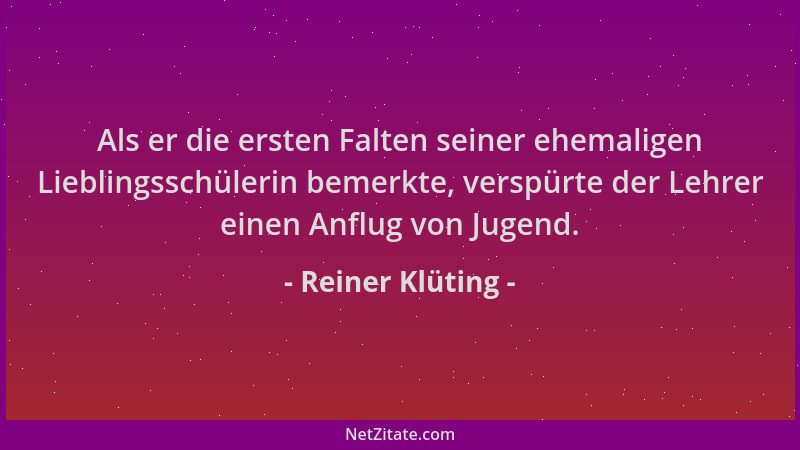 Reiner Klüting - Als er die ersten Falten seiner ehemaligen Lieblingsschülerin bemerkte, verspürte der Lehrer einen Anflug...